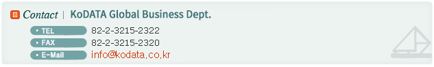 Contact:KoDATA International Business Dept. TEL:82-2-3215-2322. FAX:82-2-3215-2320. E-mail:info@kodata.co.kr